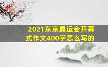 2021东京奥运会开幕式作文400字怎么写的