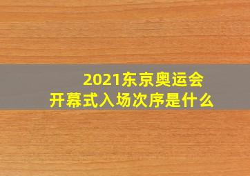 2021东京奥运会开幕式入场次序是什么