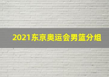 2021东京奥运会男篮分组