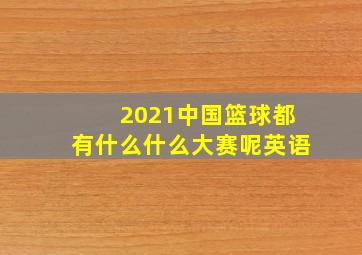 2021中国篮球都有什么什么大赛呢英语