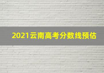 2021云南高考分数线预估