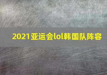 2021亚运会lol韩国队阵容