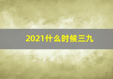 2021什么时候三九