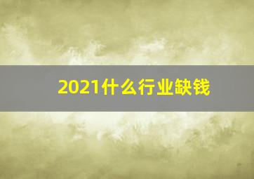 2021什么行业缺钱