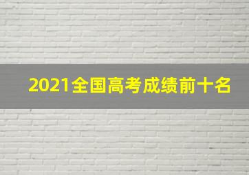 2021全国高考成绩前十名