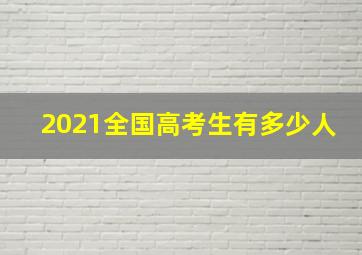 2021全国高考生有多少人