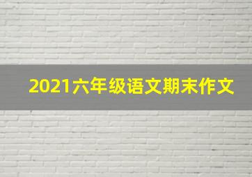 2021六年级语文期末作文