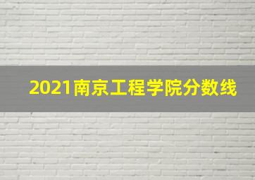 2021南京工程学院分数线