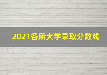 2021各所大学录取分数线