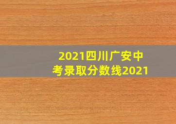 2021四川广安中考录取分数线2021