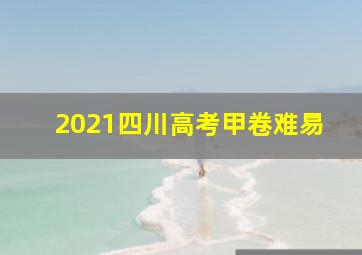 2021四川高考甲卷难易