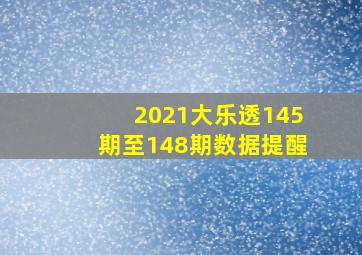 2021大乐透145期至148期数据提醒