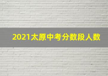 2021太原中考分数段人数