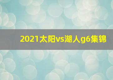 2021太阳vs湖人g6集锦