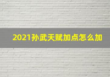 2021孙武天赋加点怎么加