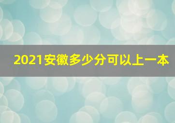 2021安徽多少分可以上一本