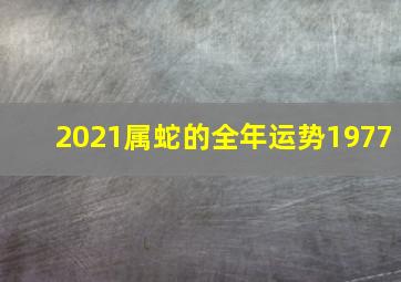 2021属蛇的全年运势1977