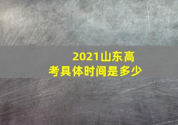 2021山东高考具体时间是多少