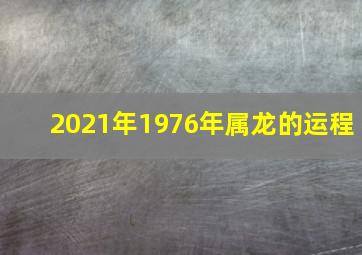 2021年1976年属龙的运程