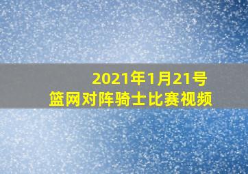 2021年1月21号篮网对阵骑士比赛视频