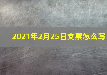 2021年2月25日支票怎么写