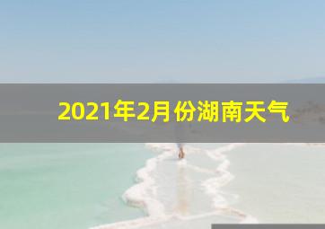 2021年2月份湖南天气