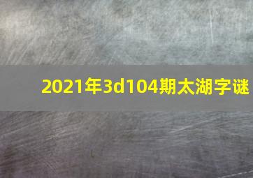 2021年3d104期太湖字谜