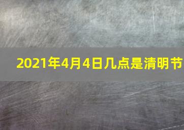 2021年4月4日几点是清明节