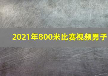 2021年800米比赛视频男子