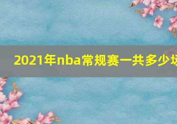 2021年nba常规赛一共多少场