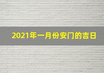 2021年一月份安门的吉日