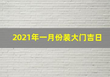 2021年一月份装大门吉日