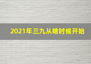 2021年三九从啥时候开始