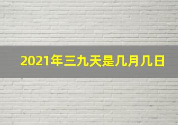 2021年三九天是几月几日