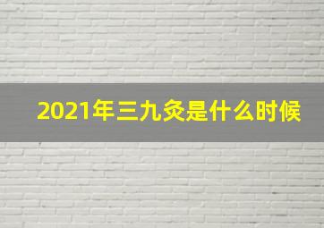 2021年三九灸是什么时候