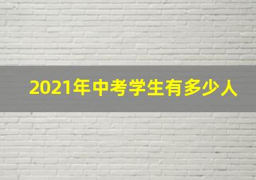 2021年中考学生有多少人