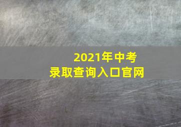 2021年中考录取查询入口官网