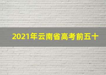 2021年云南省高考前五十