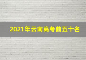 2021年云南高考前五十名