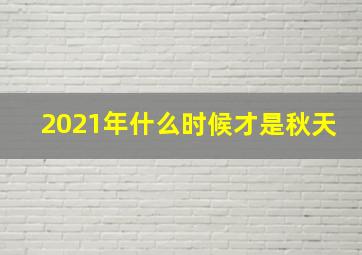 2021年什么时候才是秋天