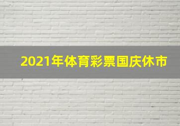 2021年体育彩票国庆休市