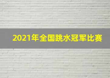 2021年全国跳水冠军比赛