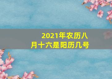 2021年农历八月十六是阳历几号