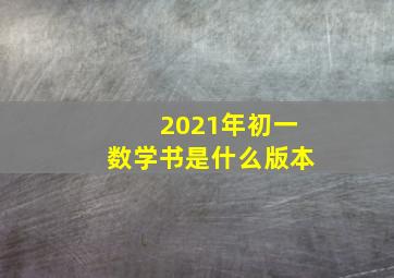 2021年初一数学书是什么版本