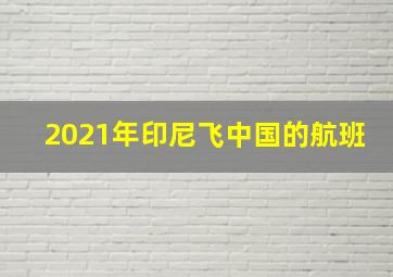 2021年印尼飞中国的航班