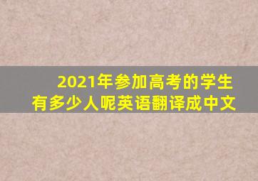 2021年参加高考的学生有多少人呢英语翻译成中文