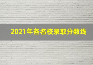 2021年各名校录取分数线