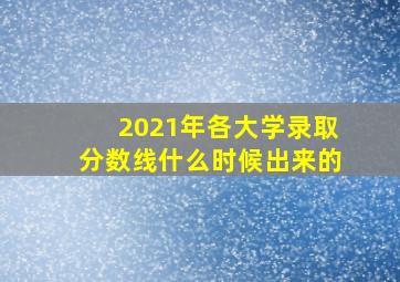 2021年各大学录取分数线什么时候出来的