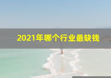 2021年哪个行业最缺钱