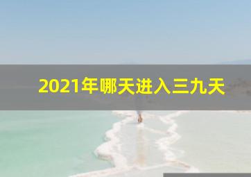 2021年哪天进入三九天